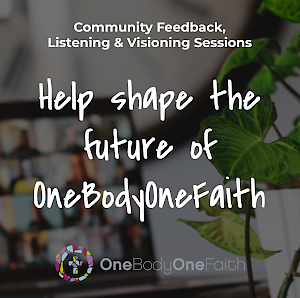 OneBodyOneFaith Community Feedback, Listening and Visioning Sessions 
